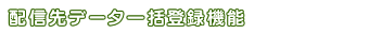 配信先データ一括登録機能