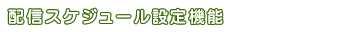配信スケジュール設定機能